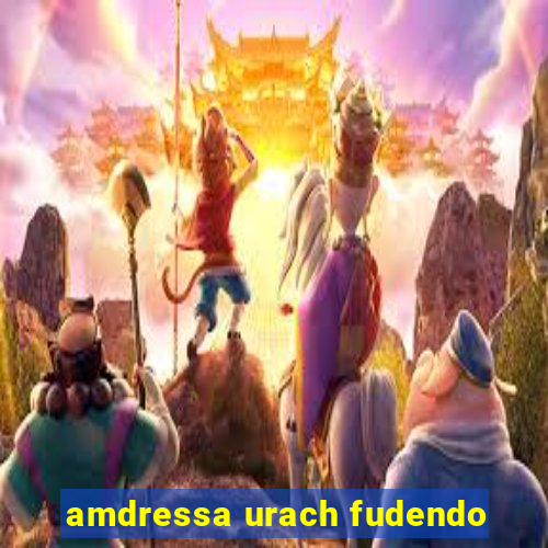 amdressa urach fudendo